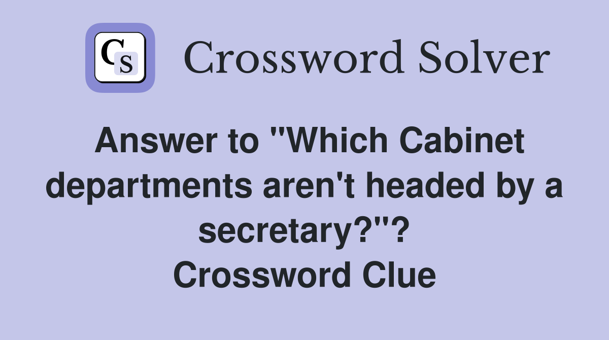 Answer to "Which departments aren't headed by a secretary